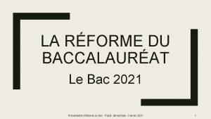 LA RFORME DU BACCALAURAT Le Bac 2021 Prsentation