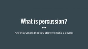 What is percussion Any instrument that you strike