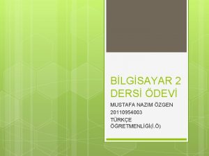 BLGSAYAR 2 DERS DEV MUSTAFA NAZIM ZGEN 20110954003