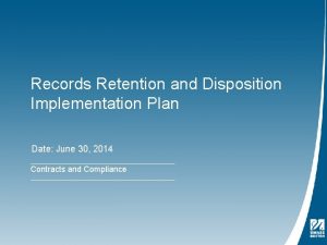 Records Retention and Disposition Implementation Plan Date June