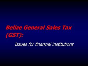 Belize General Sales Tax GST Issues for financial
