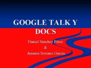 GOOGLE TALK Y DOCS Daniel Snchez Prez Junama