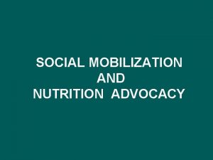 SOCIAL MOBILIZATION AND NUTRITION ADVOCACY KEY CONCEPTS Social