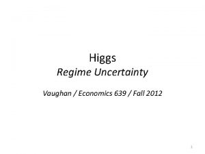 Higgs Regime Uncertainty Vaughan Economics 639 Fall 2012