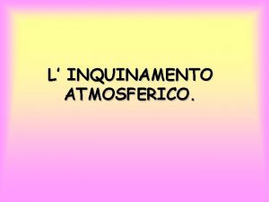 L INQUINAMENTO ATMOSFERICO COS L INQUINAMENTO ATMOSFERICO Linquinamento