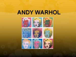 ANDY WARHOL Who was Andy Warhol MAIN POINT