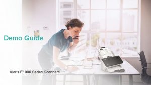 Demo Guide Alaris E 1000 Series Scanners Overview