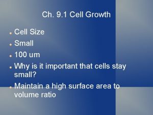 Ch 9 1 Cell Growth Cell Size Small