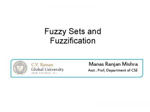 Fuzzy Sets and Fuzzification Manas Ranjan Mishra Asst