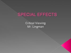 SPECIAL EFFECTS Critical Viewing Mr Lingman FX An