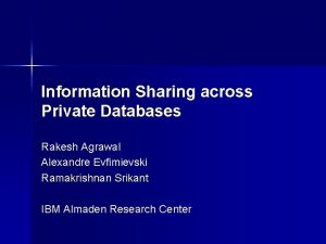 Information Sharing across Private Databases Rakesh Agrawal Alexandre