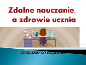 Zdalne nauczanie a zdrowie ucznia ZAPRASZMY DO OBEJRZENIA