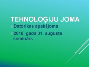 TEHNOLOIJU JOMA Datorikas 2018 apakjoma gada 31 augusta