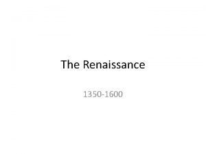 The Renaissance 1350 1600 Unit Objectives To understand