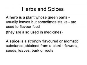 Herbs and Spices A herb is a plant