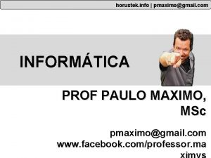 horustek info pmaximogmail com INFORMTICA PROF PAULO MAXIMO