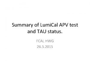 Summary of Lumi Cal APV test and TAU