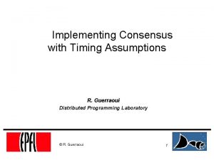 Implementing Consensus with Timing Assumptions R Guerraoui Distributed