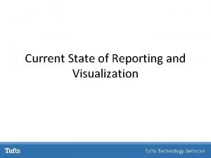 Current State of Reporting and Visualization Purpose Purpose