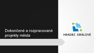 Dokonen a rozpracovan projekty msta Dokonen projekty Na