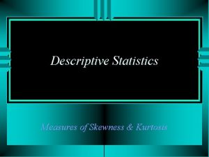 Descriptive Statistics Measures of Skewness Kurtosis Descriptive Statistics