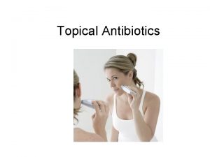 Topical Antibiotics Topical antibiotics help prevent infections caused