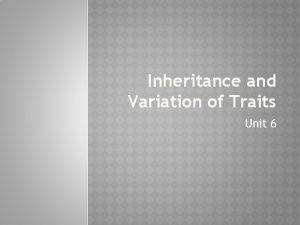 Inheritance and Variation of Traits Unit 6 INHERITANCE