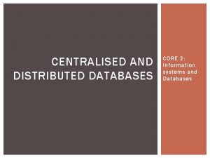 CENTRALISED AND DISTRIBUTED DATABASES CORE 2 Information systems