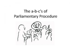 The abcs of Parliamentary Procedure What is Parliamentary