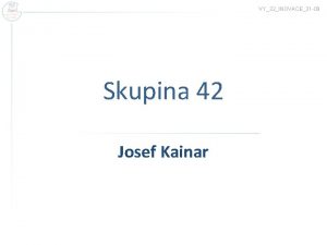 VY32INOVACE31 09 Skupina 42 Josef Kainar Josef Kainar