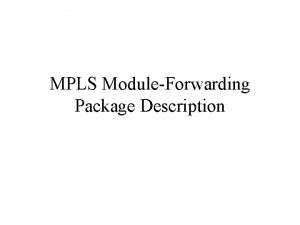 MPLS ModuleForwarding Package Description MPLS Forwarding Class The
