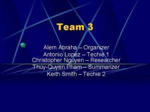 Team 3 Alem Abraha Organizer Antonio Lopez Techie