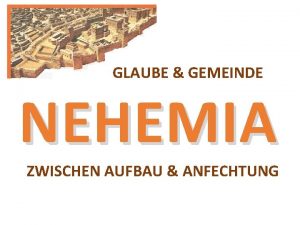 GLAUBE GEMEINDE NEHEMIA ZWISCHEN AUFBAU ANFECHTUNG NEHEMIA EINFHRUNG