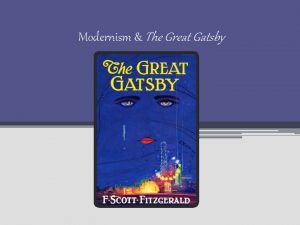 Modernism The Great Gatsby Modernism the Modern Novel