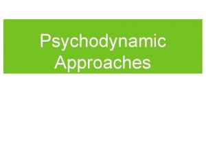 Psychodynamic Approaches Personality The pattern of enduring characteristics
