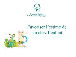 Germain Duclos Psychoducateur et orthopdagogue Favoriser lestime de