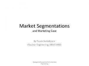 Market Segmentations and Marketing Case By Topan Setiadipura