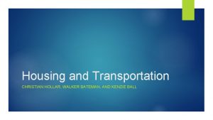 Housing and Transportation CHRISTIAN HOLLAR WALKER BATEMAN AND