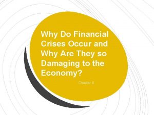 Why Do Financial Crises Occur and Why Are