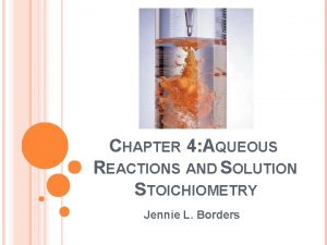CHAPTER 4 AQUEOUS REACTIONS AND SOLUTION STOICHIOMETRY Jennie