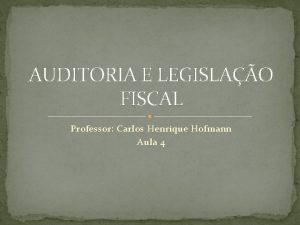 AUDITORIA E LEGISLAO FISCAL Professor Carlos Henrique Hofmann