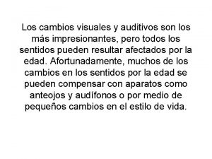 Los cambios visuales y auditivos son los ms