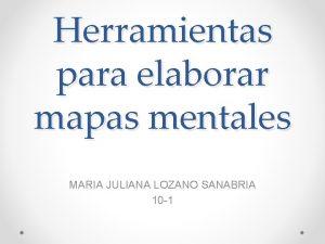 Herramientas para elaborar mapas mentales MARIA JULIANA LOZANO