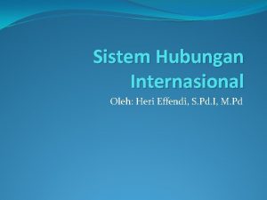 Sistem Hubungan Internasional Oleh Heri Effendi S Pd