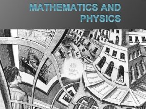 MATHEMATICS AND PHYSICS What is mathematics Somebody once