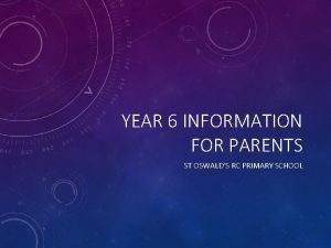 YEAR 6 INFORMATION FOR PARENTS ST OSWALDS RC