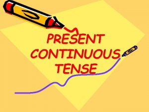 PRESENT CONTINUOUS TENSE The present continuous is used