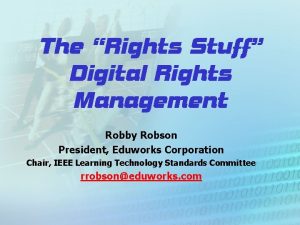 The Rights Stuff Digital Rights Management Robby Robson