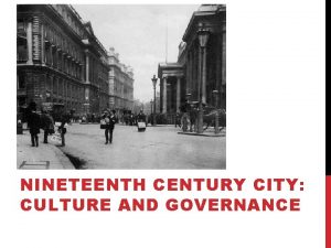 NINETEENTH CENTURY CITY CULTURE AND GOVERNANCE MODERNIZING URBAN