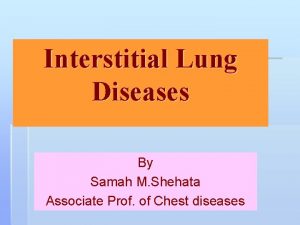 Interstitial Lung Diseases By Samah M Shehata Associate